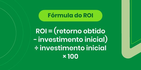 Fórmula do ROI ROI = (retorno obtido − investimento inicial) ÷ investimento inicial × 100